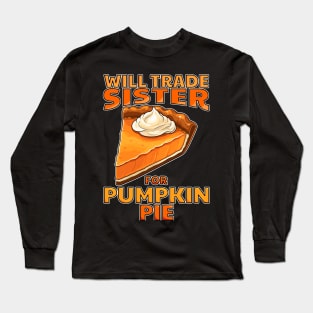 Will Trade Sister For Pumpkin Pie Funny Thanksgiving Long Sleeve T-Shirt